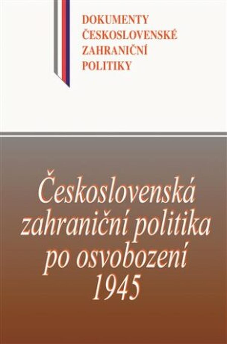 Československá zahraniční politika po osvobození 1945 - Jindřich Dejmek, Jan Němeček, Daniela Němečková, Milan Sovilj, Jan Kuklík ml.