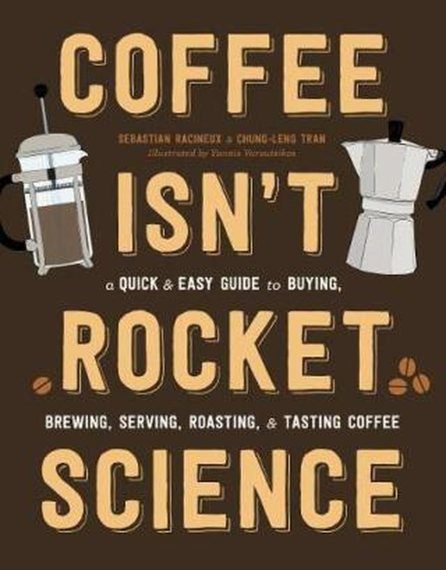 Coffee Isn't Rocket Science - Sebastien Racineux, Chung-Leng Tran, Yannis Varoutsikos