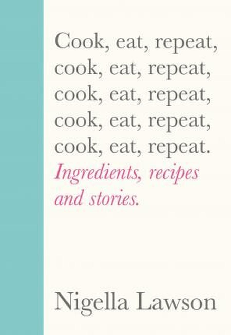 Cook, Eat, Repeat: Ingredients, Recipes and Stories - Nigella Lawsonová