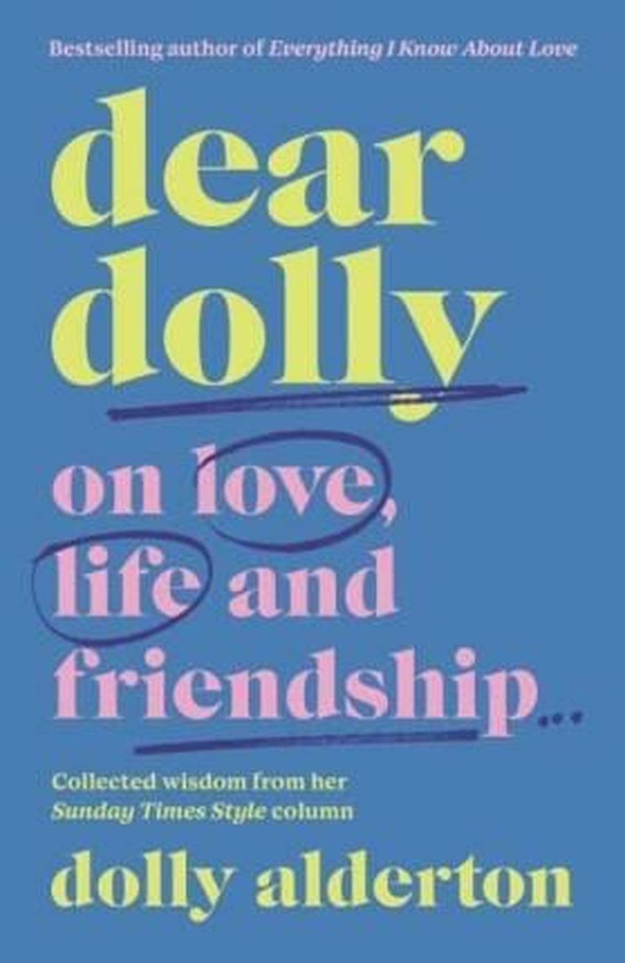 Dear Dolly. On Love, Life and Friendship, Collected wisdom from her Sunday Times Style Column - Dolly Alderton