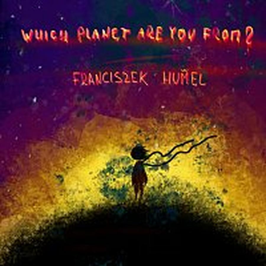 Franciszek Humel – Which Planet Are You From?