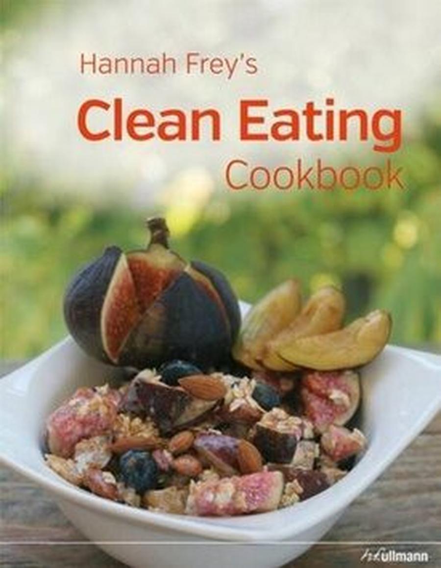 Hannah Frey's Clean Eating Cookbook - Hannah Frey