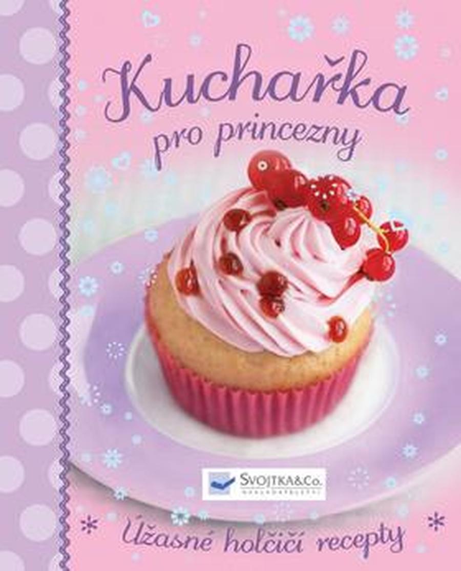 Kuchařka pro princezny -- Úžasné holčičí recepty