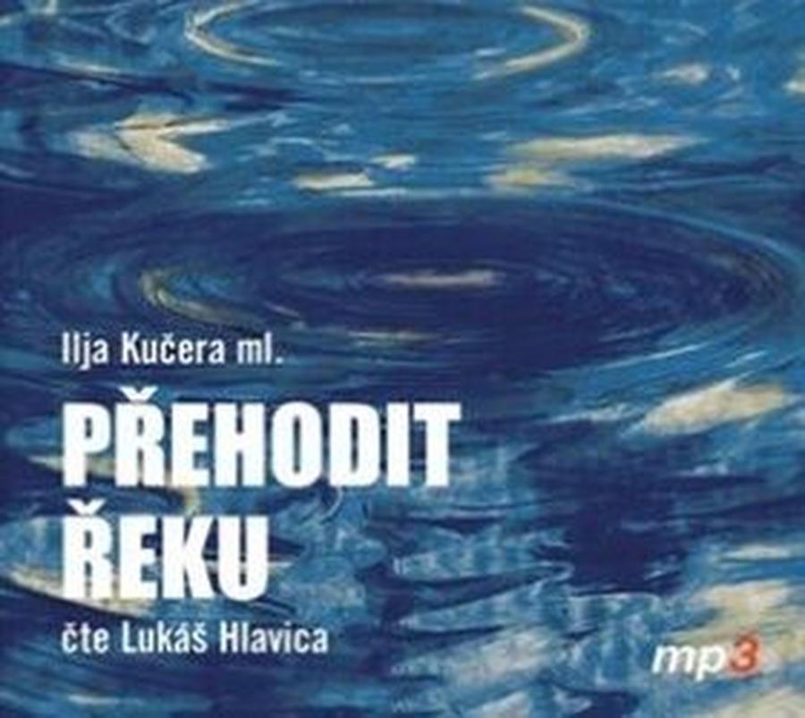 Přehodit řeku - Ilja Kučera - audiokniha