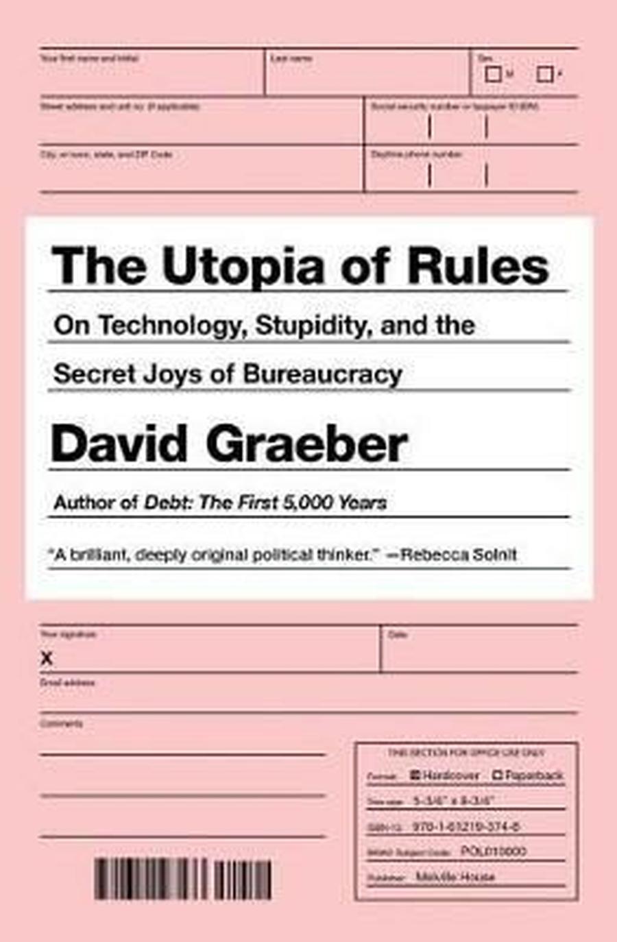 The Utopia of Rules : On Technology, Stupidity, and the Secret Joys of Bureaucracy - David Graeber