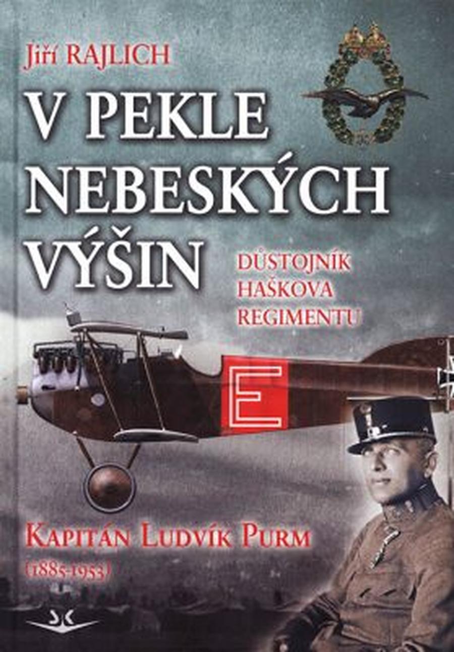 V pekle nebeských výšin: Důstojník Haškova regimentu Kapitán Ludvík Purm  - Jiří Rajlich