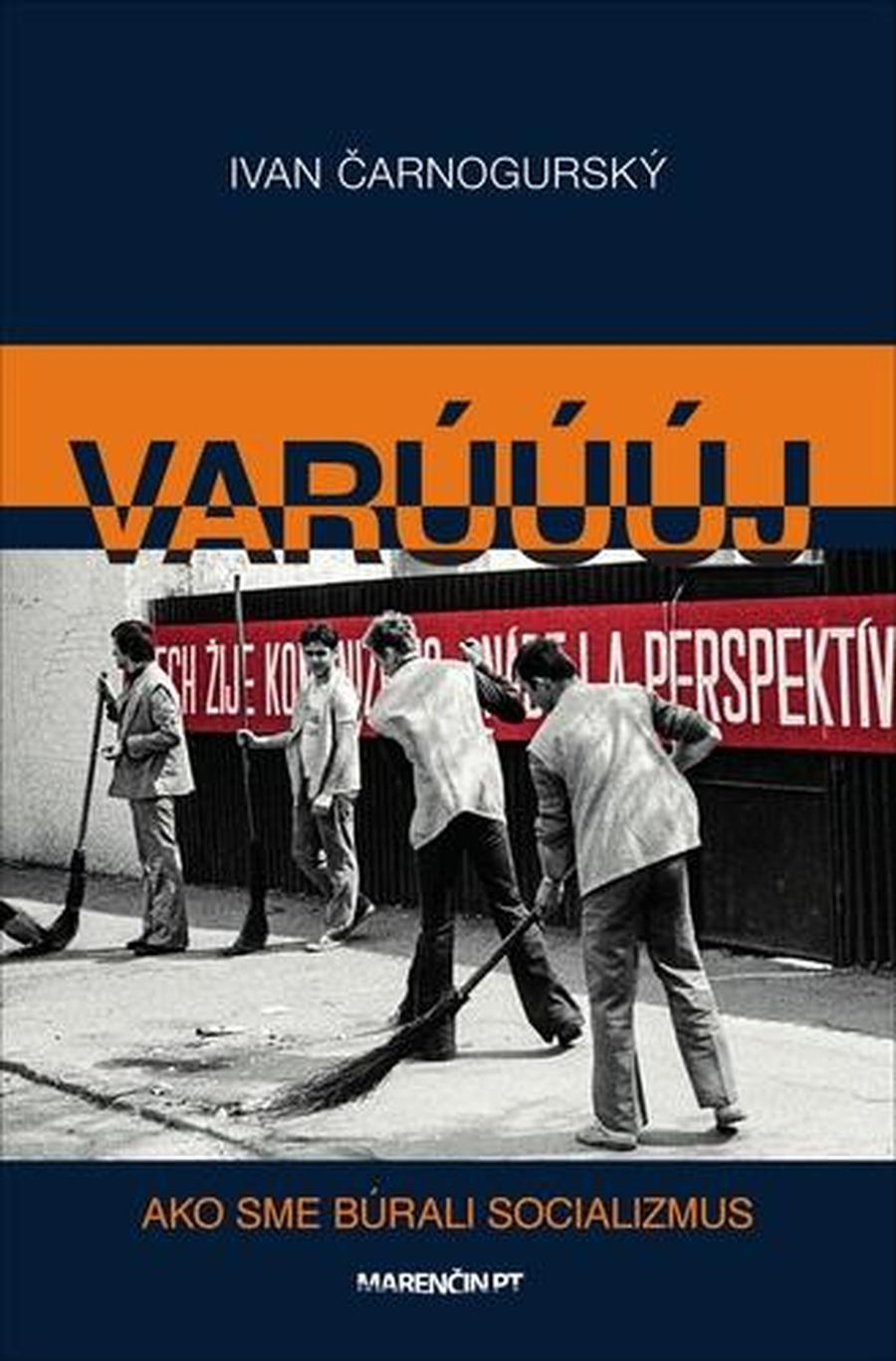 Varúúúj -- Ako sme búrali socializmus - Čarnogurský Ivan