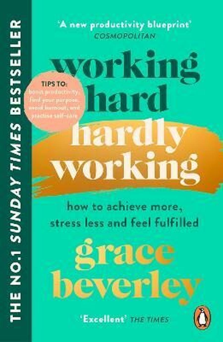 Working Hard, Hardly Working: How to achieve more, stress less and feel fulfilled