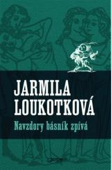 Navzdory básník zpívá - Jarmila Loukotková