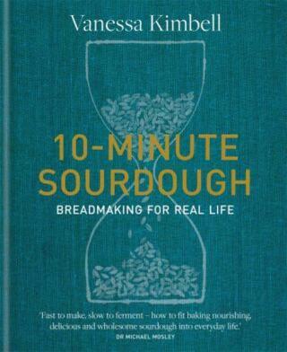 10-Minute Sourdough: Breadmaking for Real Life - Vanessa Kimbell