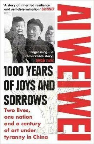 1000 Years of Joys and Sorrows : Two lives, one nation and a century of art under tyranny in China - Weiwei Ai