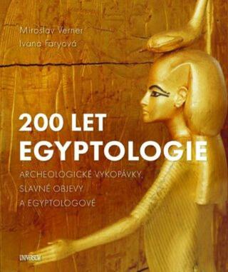 200 let egyptologie - Archeologické vykopávky, slavné objevy a egyptologové - Miroslav Verner, Faryová Ivana