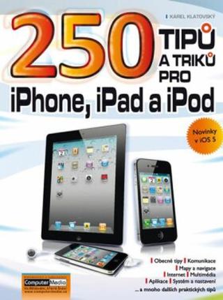 250 tipů a triků pro iPad, iPhone a iPod - Karel Klatovský