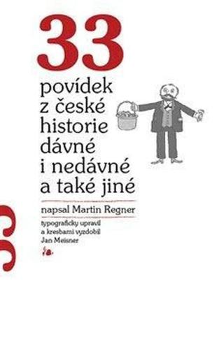33 povídek z české historie dávné i nedávné a také jiné - Martin Regner, Jan Meisner