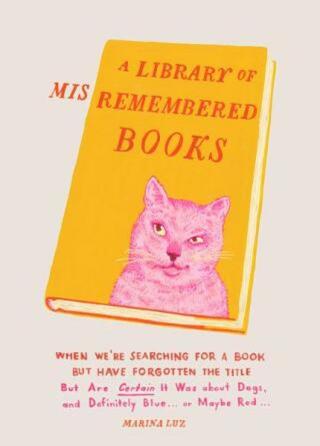A Library of Misremembered Books: When We’re Searching for a Book but Have Forgotten the Title - Marina Luz