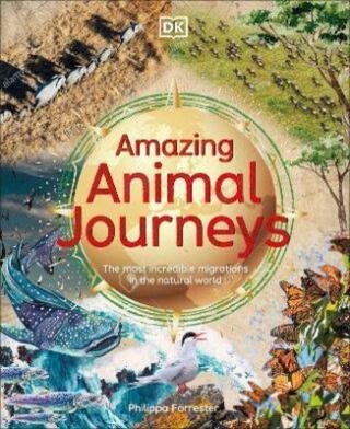 Amazing Animal Journeys: The Most Incredible Migrations in the Natural World - Forrester Philippa