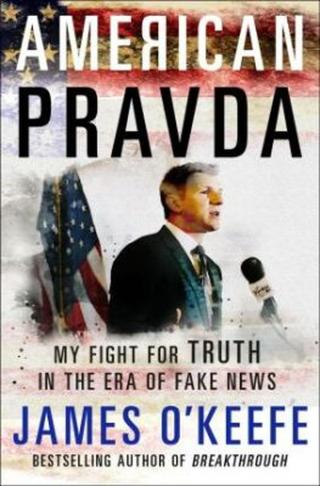 American Pravda : My Fight for Truth in the Era of Fake News - O´Keefe James