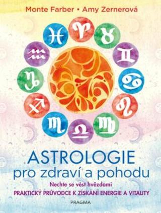 Astrologie pro zdraví a pohodu - Nechte se vést hvězdami: PRAKTICKÝ PRŮVODCE K ZÍSKÁNÍ ENERGIE A VITALITY - Monte Farber, Zerner Amy