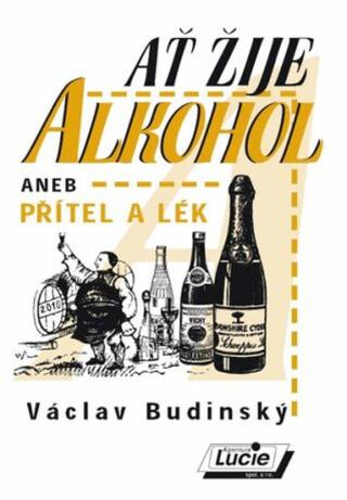 Ať žije alkohol aneb Přítel a lék - Václav Budinský