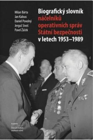 Biografický slovník náčelníků operativních správ Státní bezpečnosti v letech 1953 - 1989 - Milan Bárta, Pavel Žáček, Jan Kalous, Daniel Povolný, Jergu