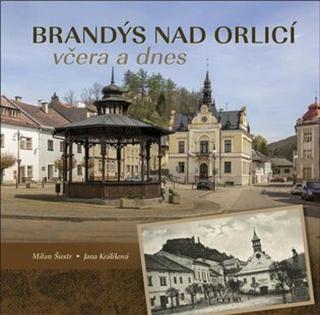 Brandýs nad Orlicí včera a dnes - Milan Šustr, Jana Králíková