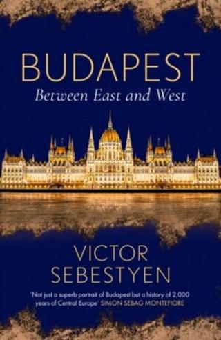 Budapest: Between East and West - Victor Sebestyen