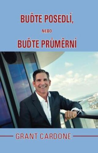 Buďte posedlí, nebo buďte průměrní - Grant Cardone