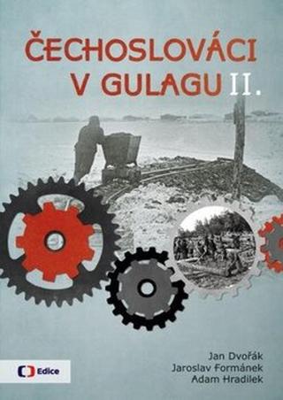 Čechoslováci v Gulagu II. - Jan Dvořák, Jaroslav Formánek, Adam Hradilek