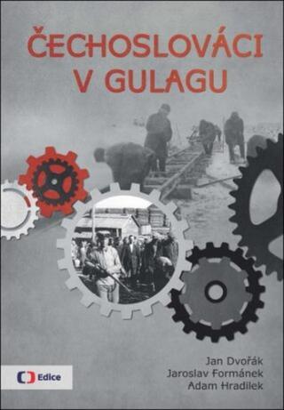 Čechoslováci v Gulagu - Jan Dvořák, Jaroslav Formánek, Adam Hradilek