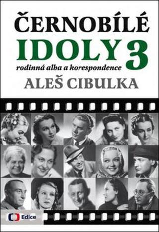 Černobílé idoly 3 - Rodinná alba a korespondence - Aleš Cibulka