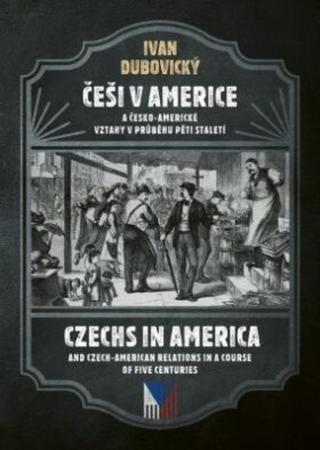 Češi v Americe a česko-americké vztahy v průběhu pěti staletí - Ivan Dubovický - e-kniha