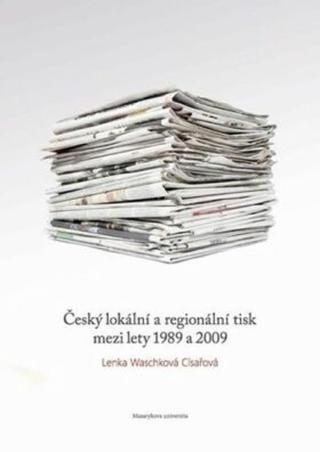 Český lokální a regionální tisk mezi lety 1989 a 2009 - Lenka Waschková Císařová