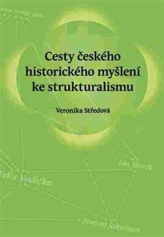 Cesty českého historického myšlení ke strukturalismu - Veronika Středová