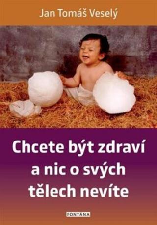 Chcete být zdraví a nic o svých tělech nevíte - Veselý Jan Tomáš