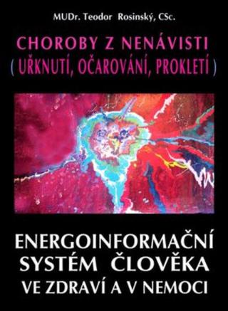 Choroby z nenávisti  - Energoinformační systém člověka ve zdraví a v nemoci - Teodor Rosinský