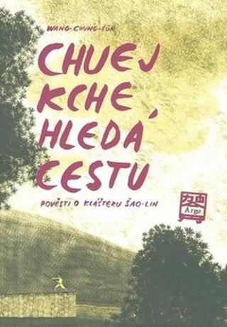 Chuej Kche hledá cestu - Pověsti o klášteru Šao-lin - Dora Dutková, Wang Chung-Ťung