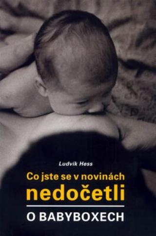 Co jste se v novinách nedočetli o babyboxech - Ludvík Hess