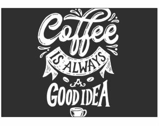 Coffee is always a good idea Plakát typ A4-A0