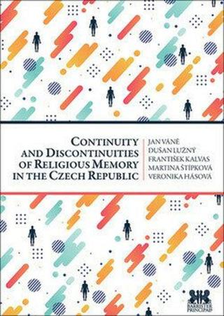 Continuity and Discontinuities of Religious Memory in the Czech Republic - Dušan Lužný, Jan Váně, František Kalvas, Martina Štípková, Veronika Hásová