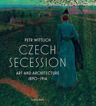 Czech Secession - Art and Architecture 1890-1914 - Petr Wittlich