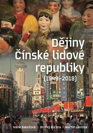 Dějiny Čínské lidové republiky 1949-2018 - Ivana Bakešová, Ondřej Kučera, Martin Lavička