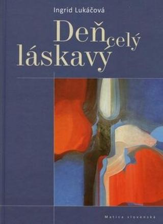 Deň celý láskavý - Ingrid Lukáčová