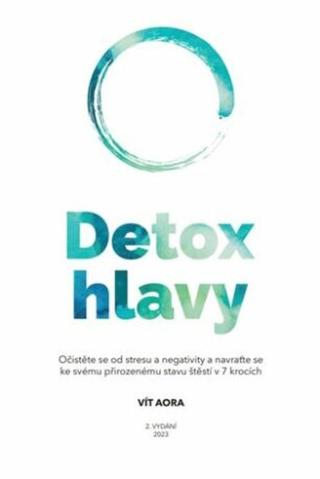 Detox hlavy - Praktické techniky, postupy a rituály pro čistou mysl a skvělý pocit z každého dne - Vít Aora