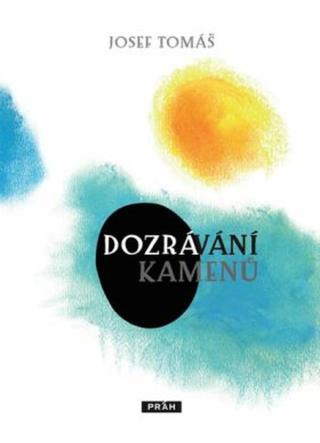 Dozrávání kamenů - Josef Tomáš