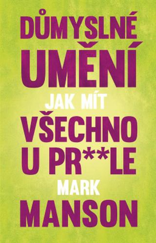 Důmyslné umění, jak mít všechno u pr* * le - Mark Manson - e-kniha