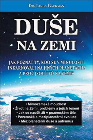 Duše na Zemi - Jak poznat ty, kdo se v minulosti inkarnovali na jiných planetách? A proč jsou teď na Zemi? - Linda Backman