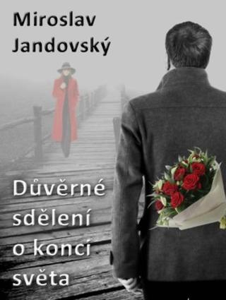 Důvěrné sdělení o konci světa - Miroslav Jandovský - e-kniha