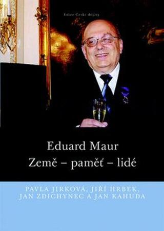 Eduard Maur. Země - paměť - lidé - Jiří Hrbek, Jan Zdichynec, Pavla Jirková, Jan Kahuda