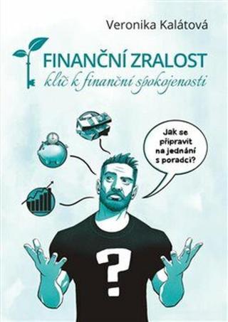 Finanční zralost - klíč k finanční spokojenosti - Veronika Kalátová