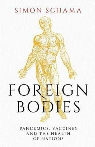 Foreign Bodies: Pandemics, Vaccines and the Health of Nations - Simon Schama